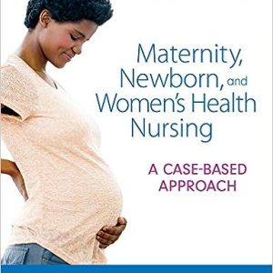 Maternity Newborn and Women’s Health Nursing A Case-Based Approach