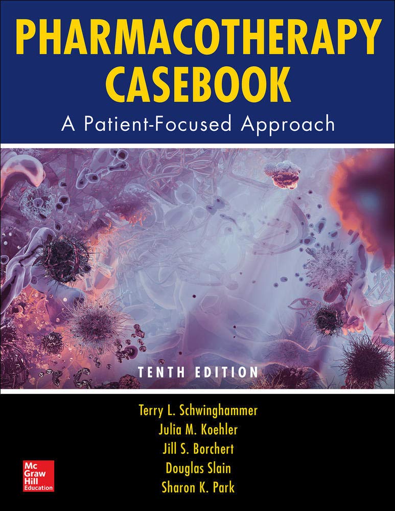 Pharmacotherapy Casebook: A Patient-Focused Approach, Tenth Edition 10th Edition